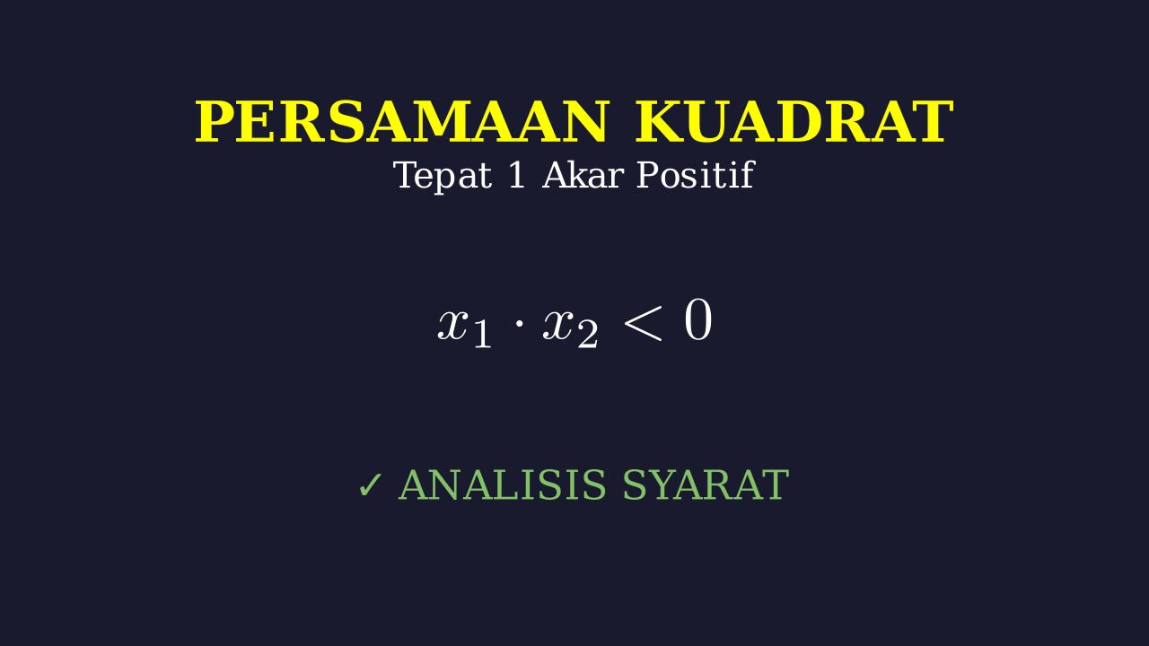 Syarat Satu Akar Positif Persamaan Kuadrat