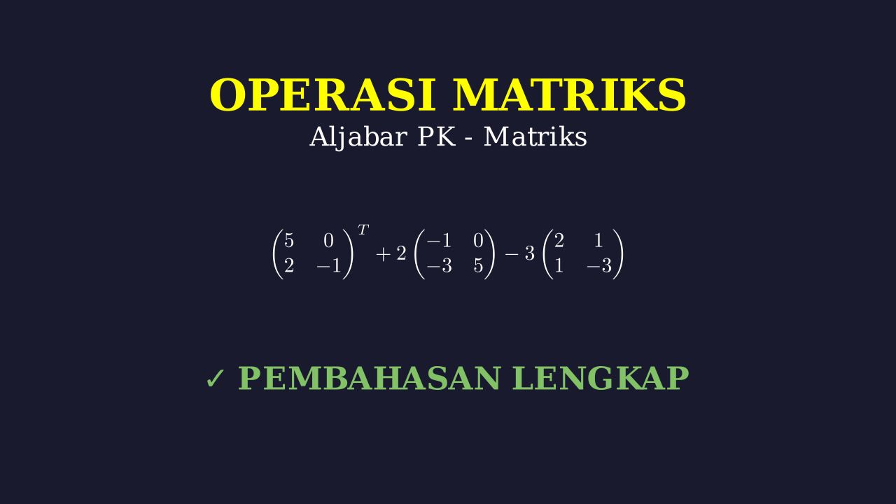 Operasi Matriks: Penjumlahan & Transpose