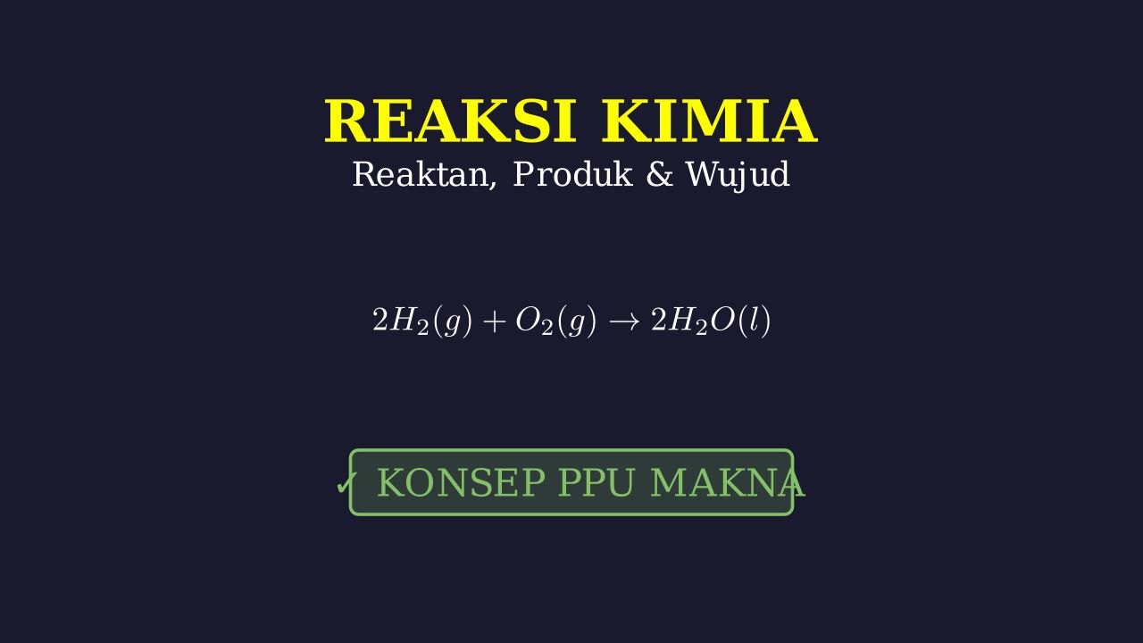 Persamaan Reaksi: Reaktan, Produk, & Wujud Zat