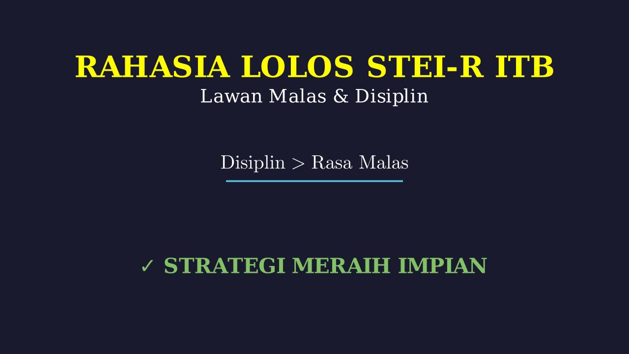 Disiplin & Lawan Malas: Strategi Lolos STEI-R ITB