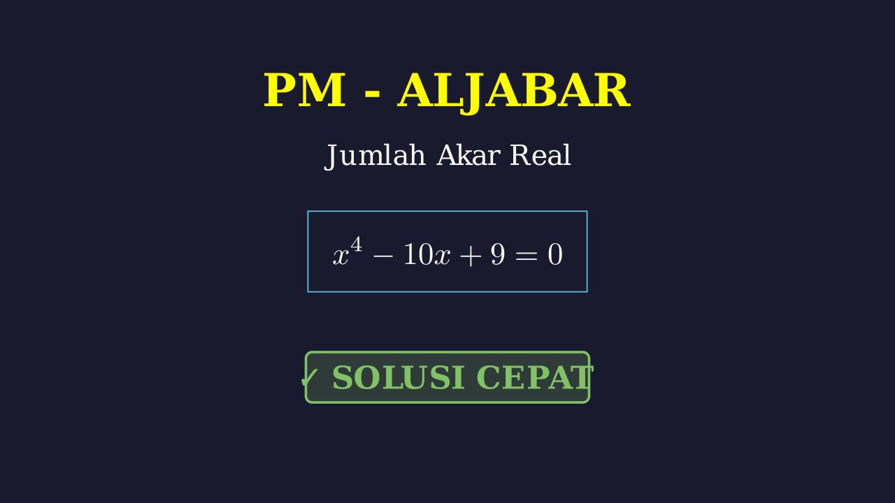 Jumlah Akar Real Persamaan x^4 - 10x + 9 = 0