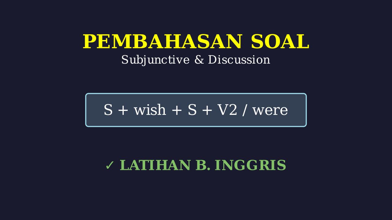 Latihan Soal: Subjunctive Wish & Discussion Text