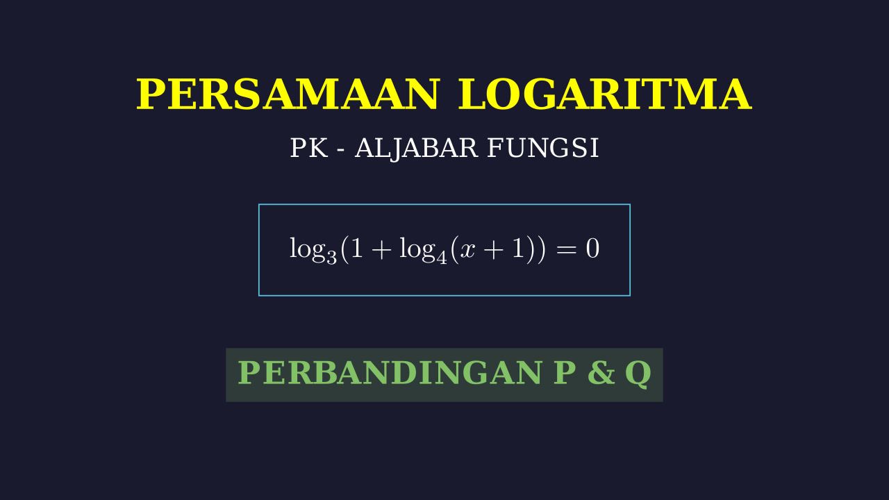 Persamaan Logaritma & Perbandingan Kuantitas P dan Q